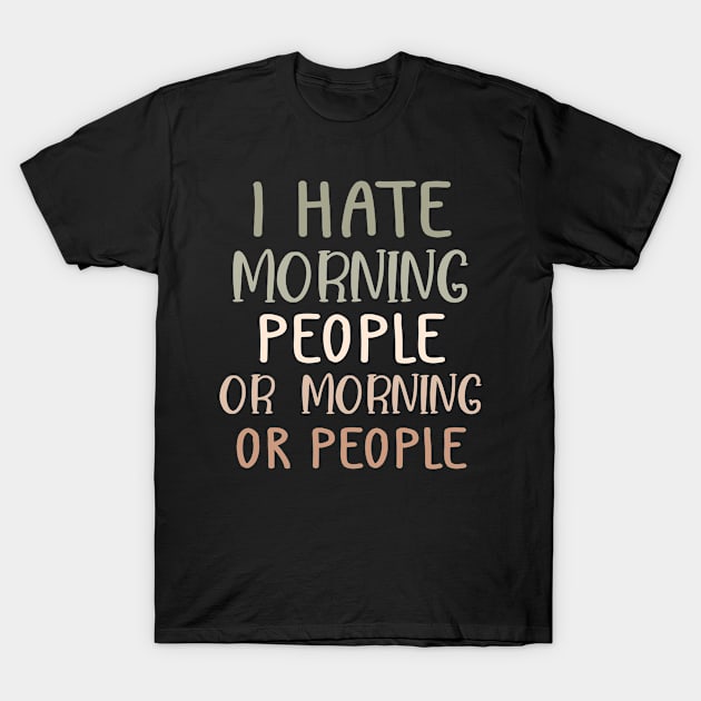 I Hate Morning People And Mornings And People T-Shirt by Master_of_shirts